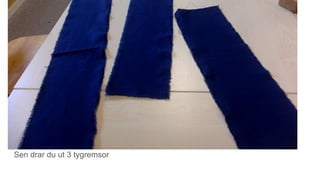 Sen drar du ut 3 tygremsor
 