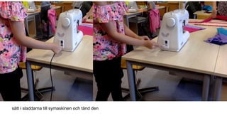 sätt i sladdarna till symaskinen och tänd den
 