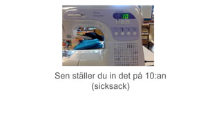 Sen ställer du in det på 10:an
(sicksack)
 