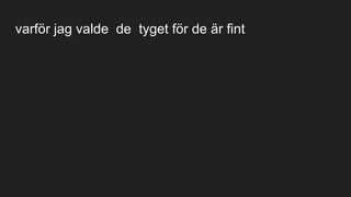 varför jag valde de tyget för de är fint
 