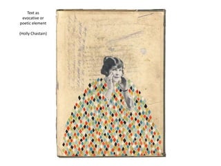 Text as
evocative or
poetic element
(Holly Chastain)