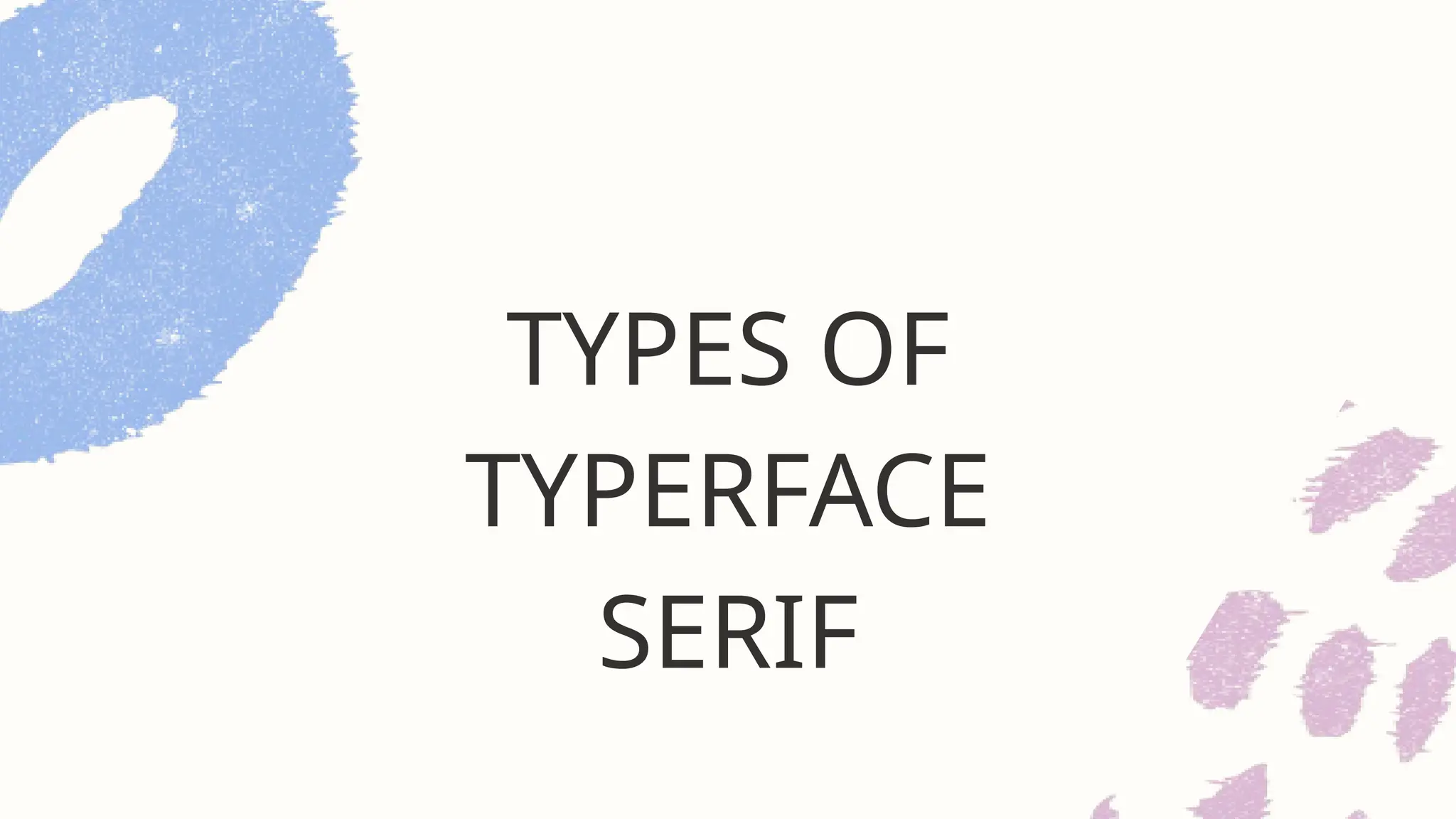 TYPES OF
TYPERFACE
SERIF
 