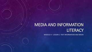 MEDIA AND INFORMATION
LITERACY
MODULE 4 – LESSON 1: TEXT INFORMATION AND MEDIA
 