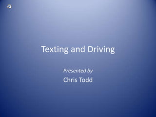 Texting and Driving Presented by Chris Todd 