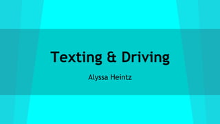 Texting & Driving
Alyssa Heintz
 