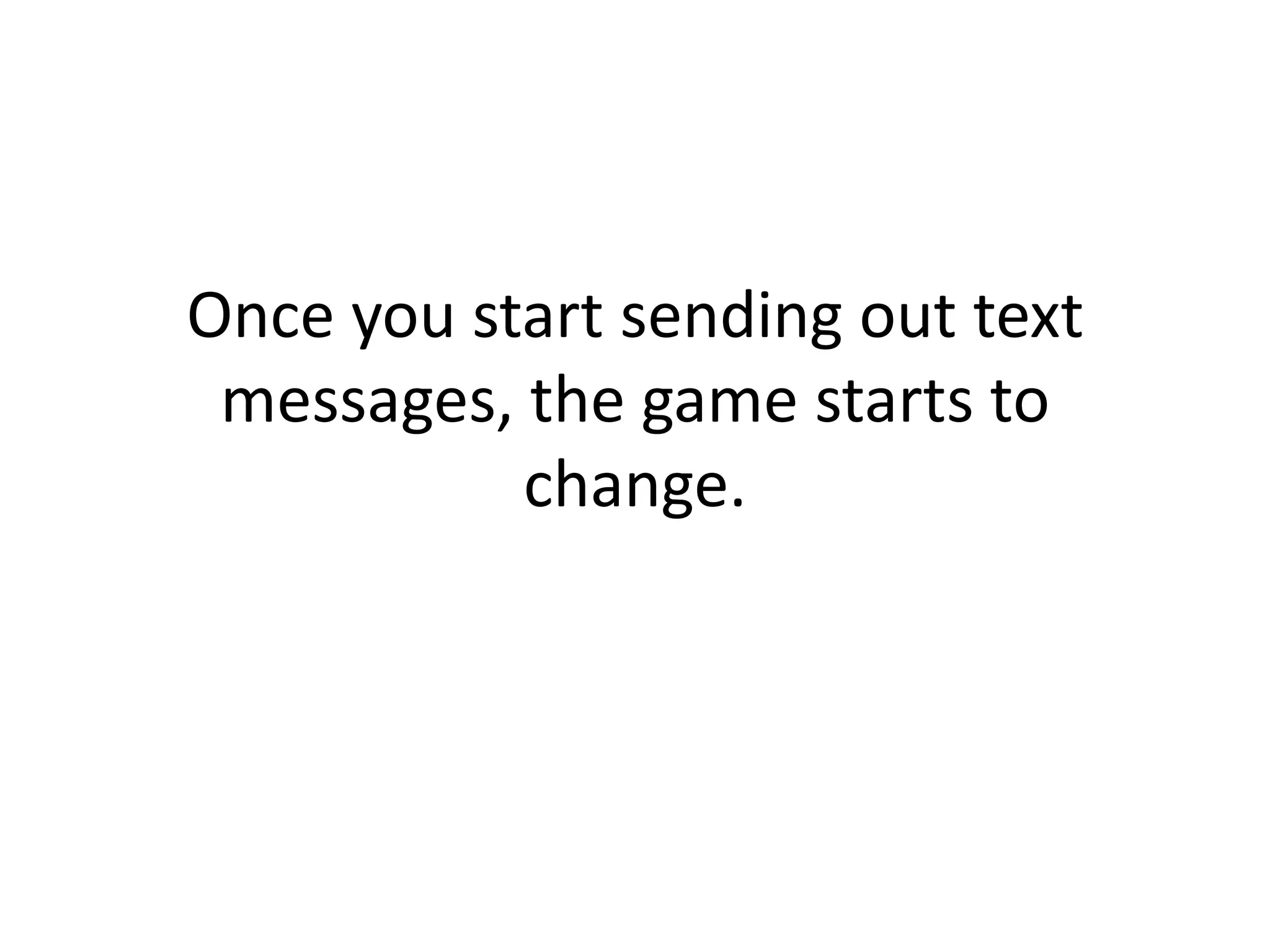 Once you start sending out text messages, the game starts to change. 