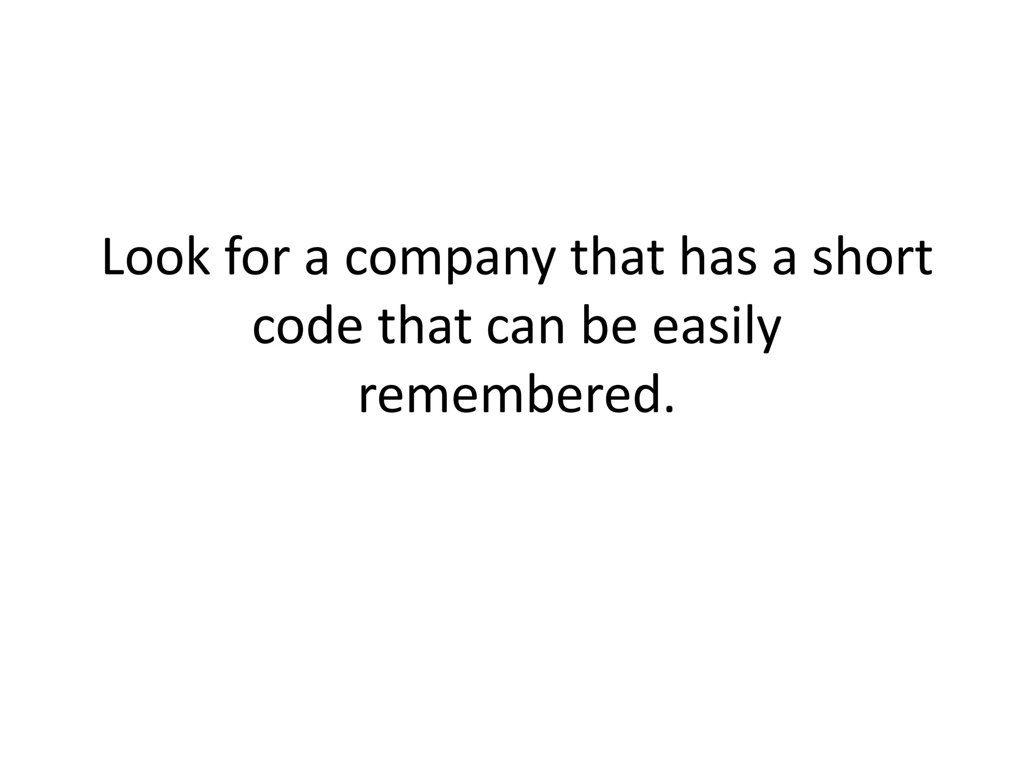 Look for a company that has a short code that can be easily remembered. 