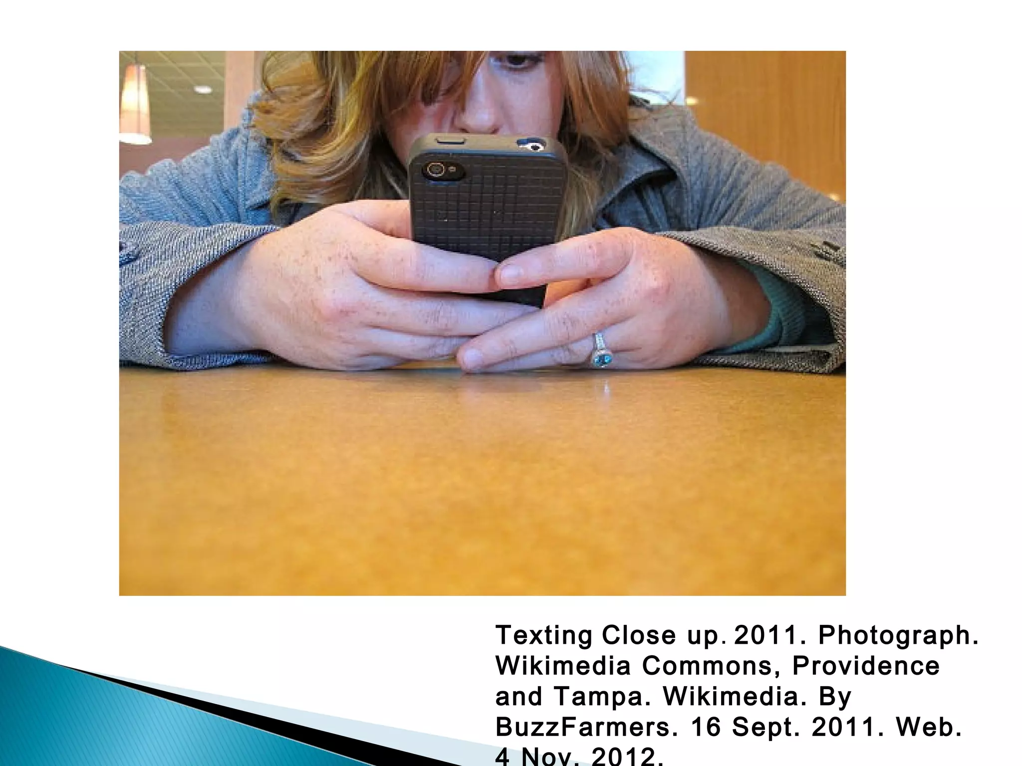 Texting Close up. 2011. Photograph.
Wikimedia Commons, Providence
and Tampa. Wikimedia. By
BuzzFarmers. 16 Sept. 2011. Web.
 