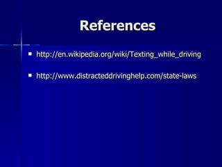References
   http://en.wikipedia.org/wiki/Texting_while_driving

   http://www.distracteddrivinghelp.com/state-laws
 