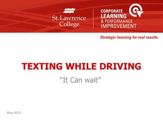 TEXTING WHILE DRIVING
                 “It Can wait”



May 2012
 