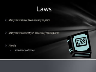 Laws
 Many states have laws already in place

 Many states currently in process of making laws

 Florida


secondary offence

 