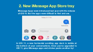 2. New iMessage App Store tray
iMessage Apps were introduced last year with the release
of iOS 10. But the apps were diﬃcu...
