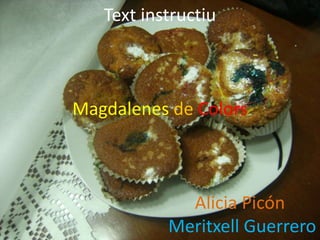 Text instructiu



Magdalenes de Colors



             Alicia Picón
           Meritxell Guerrero
 