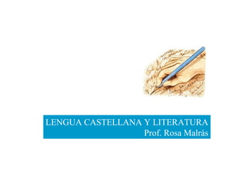 LENGUA CASTELLANA Y LITERATURA
Prof. Rosa Malrás

 