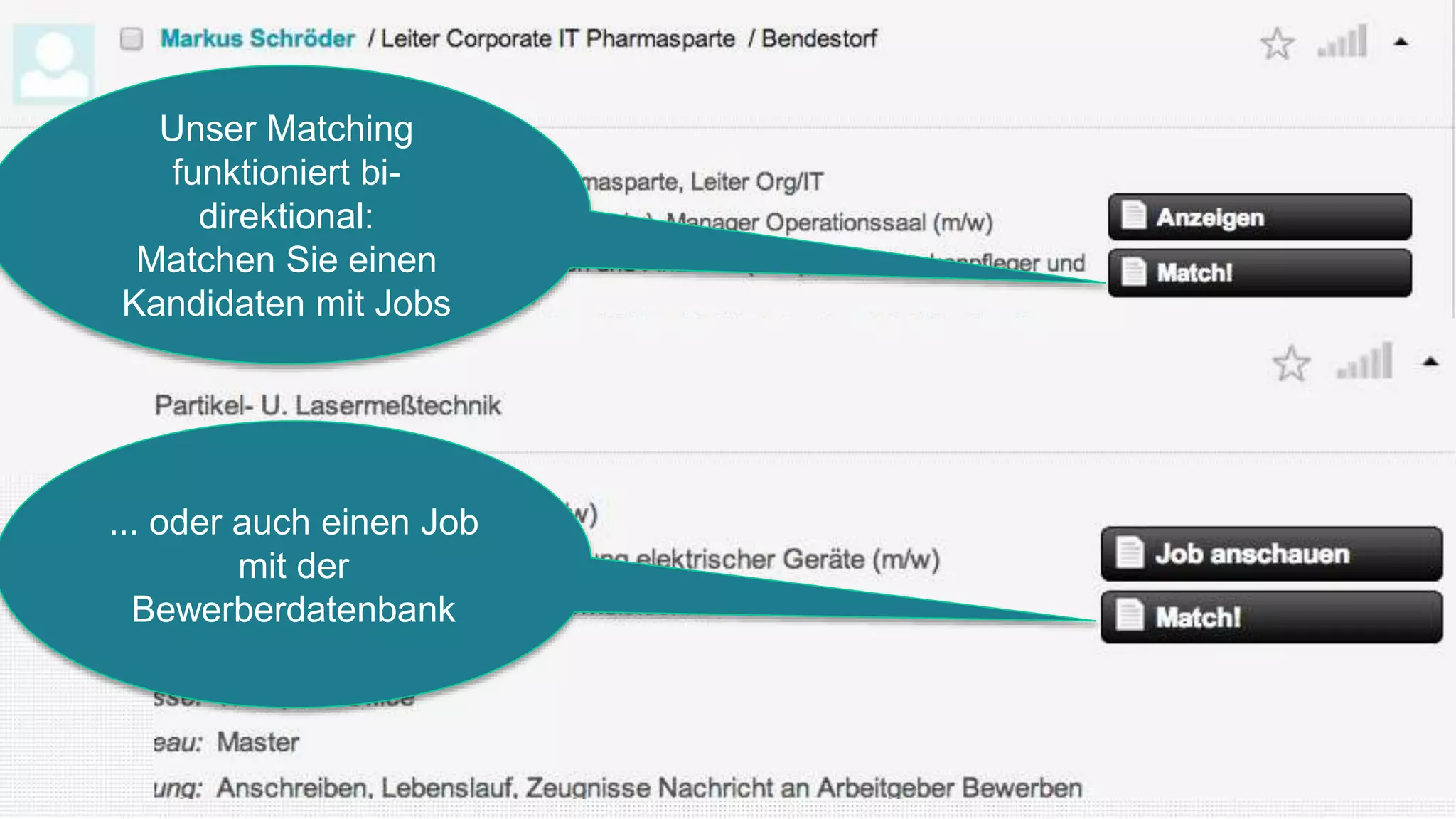 Unser Matching
funktioniert bi-
direktional:
Matchen Sie einen
Kandidaten mit Jobs
... oder auch einen Job
mit der
Bewerberdatenbank
 