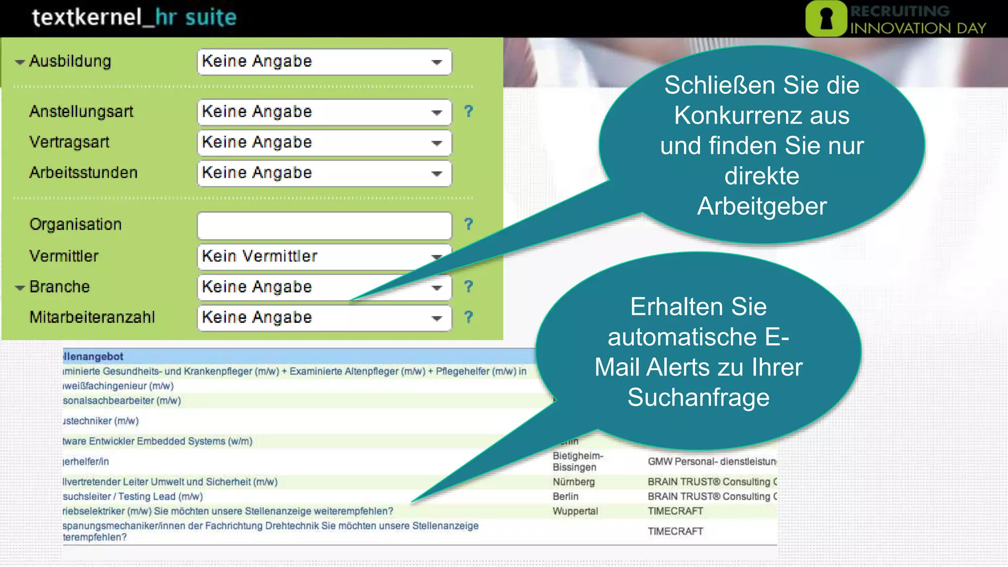 Schließen Sie die
Konkurrenz aus
und finden Sie nur
direkte
Arbeitgeber
Erhalten Sie
automatische E-
Mail Alerts zu Ihrer
Suchanfrage
 