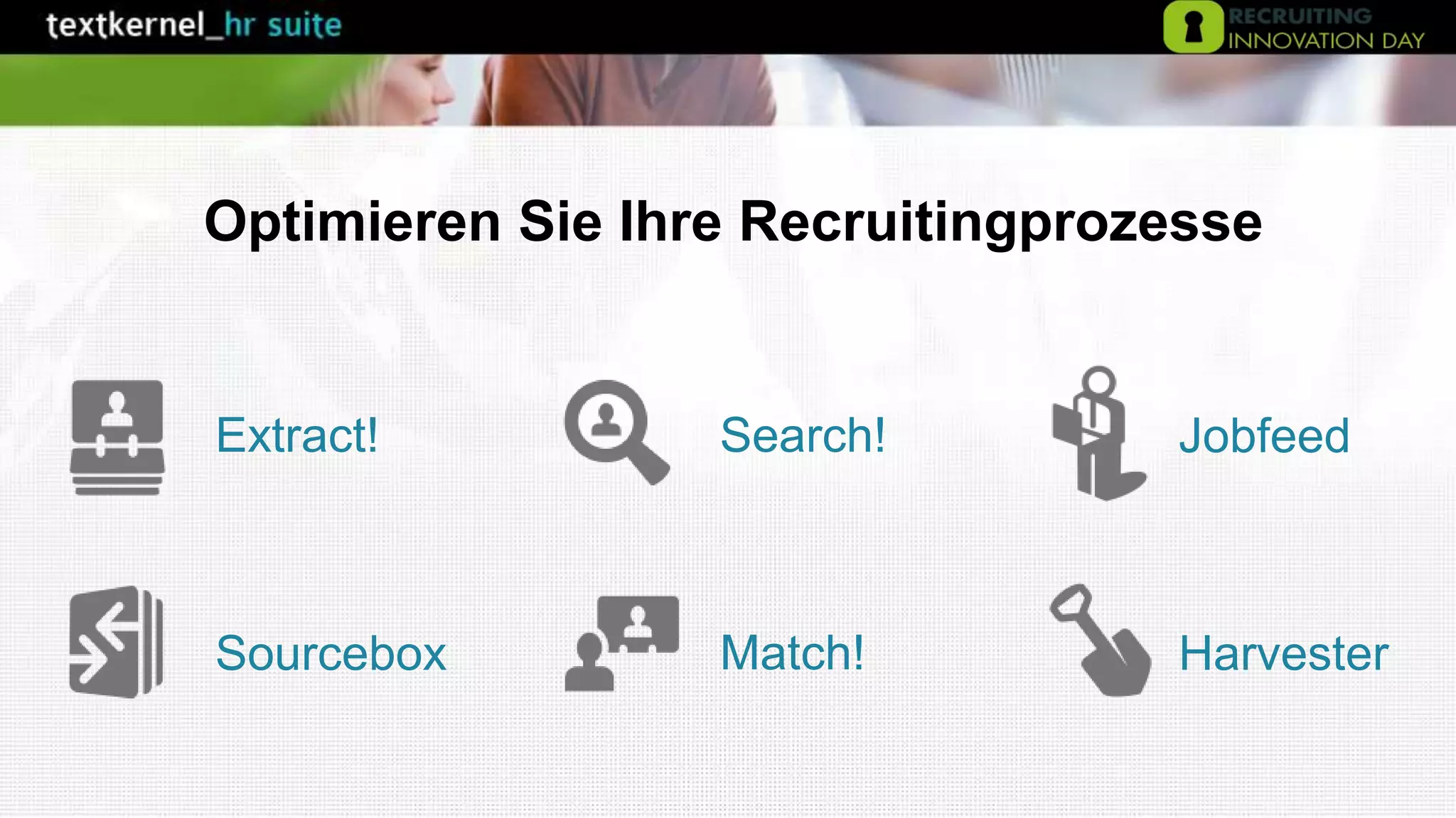 Optimieren Sie Ihre Recruitingprozesse
Harvester
Extract!
Sourcebox Match!
JobfeedSearch!
 