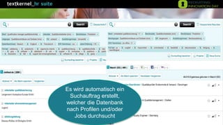 Es wird automatisch ein
Suchauftrag erstellt,
welcher die Datenbank
nach Profilen und/oder
Jobs durchsucht
 