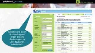 Erstellen Sie einen
Suchauftrag und
finden Sie alle
Stellenangebote
vom deutschen
Arbeitsmarkt
 