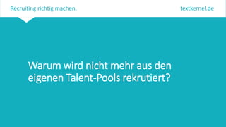 Semantic Recruitment Technology
textkernel.deRecruiting richtig machen.
Warum wird nicht mehr aus den
eigenen Talent-Pools rekrutiert?
 