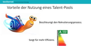 Semantic Recruitment Technology
Vorteile der Nutzung eines Talent-Pools
Beschleunigt den Rekrutierungsprozess.
Sorgt für mehr Effizienz.
 