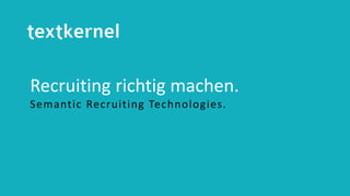 semantic recruitment technologies.
Recruiting richtig machen.
Semantic Recruiting Technologies.
 