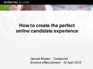 How to create the perfect
online candidate experience
Gerard Mulder - Textkernel
Emerce eRecruitment - 16 April 2015
 