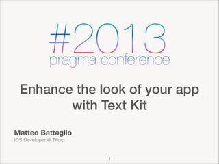 Enhance the look of your app
with Text Kit
Matteo Battaglio
iOS Developer @ Tiltap

1

 