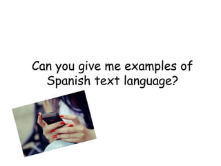 Can you give me examples of
Spanish text language?
 