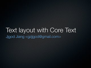 Text layout with Core Text
Jjgod Jiang <gzjjgod@gmail.com>
 