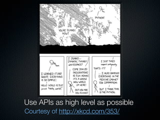Use APIs as high level as possible
Courtesy of http://xkcd.com/353/
 