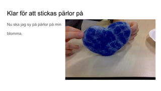 Klar för att stickas pärlor på
Nu ska jag sy på pärlor på min
blomma.
 
