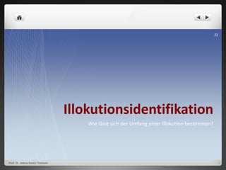 Illokutionsidentifikation
Wie lässt sich der Umfang einer Illokution bestimmen?
Prof. Dr. Jelena Kostić-Tomović
22
 