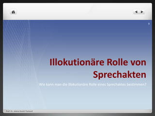 Illokutionäre Rolle von
Sprechakten
Wie kann man die illokutionäre Rolle eines Sprechaktes bestimmen?
Prof. Dr. Jelena Kostić-Tomović
9
 