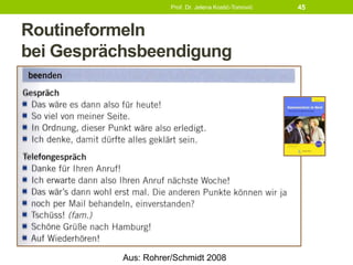 Routineformeln
bei Gesprächsbeendigung
Prof. Dr. Jelena Kostić-Tomović 45
Aus: Rohrer/Schmidt 2008
 