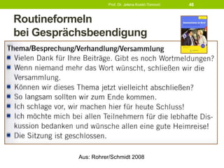 Routineformeln
bei Gesprächsbeendigung
Prof. Dr. Jelena Kostić-Tomović 46
Aus: Rohrer/Schmidt 2008
 
