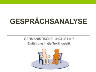 GESPRÄCHSANALYSE
GERMANISTISCHE LINGUISTIK 7
Einführung in die Textlinguistik
 