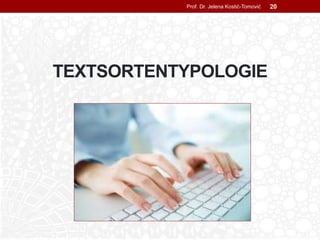TEXTSORTENTYPOLOGIE
Prof. Dr. Jelena Kostić-Tomović 20
 