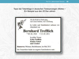 Prof. Dr. Jelena Kostić-Tomović 68
Topoi der Totenklage in deutschen Todesanzeigen (Motto) −
Ein Beispiel aus den 2010er-Jahren
 