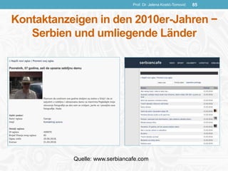 Kontaktanzeigen in den 2010er-Jahren −
Serbien und umliegende Länder
Prof. Dr. Jelena Kostić-Tomović 85
Quelle: www.serbiancafe.com
 