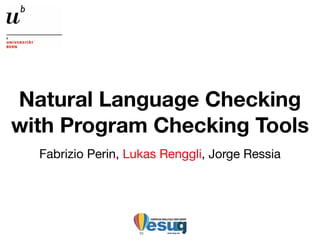 Natural Language Checking
with Program Checking Tools
Fabrizio Perin, Lukas Renggli, Jorge Ressia
 