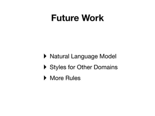 Future Work
‣ Natural Language Model
‣ Styles for Other Domains
‣ More Rules
 