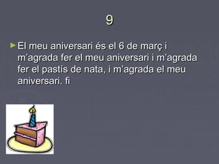 9
► El meu aniversari és el 6 de març i

m’agrada fer el meu aniversari i m’agrada
fer el pastís de nata, i m’agrada el me...