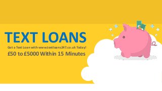 TEXT LOANSGet a Text Loan with www.textloans247.co.uk Today!
£50 to £5000 Within 15 Minutes
 