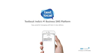 A Product of IMImobile
Textlocal: India’s #1 Business SMS Platform
Easy, powerful messaging with best-in-class delivery
 