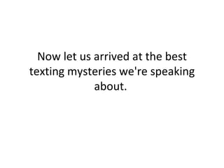 Now let us arrived at the best texting mysteries we're speaking about.  