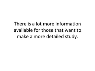 There is a lot more information available for those that want to make a more detailed study. 