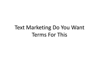 Text Marketing Do You Want Terms For This 