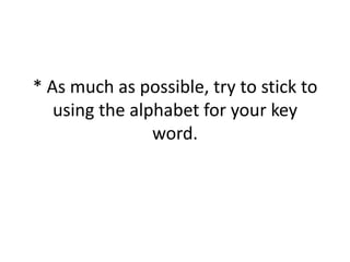 * As much as possible, try to stick to using the alphabet for your key word. 