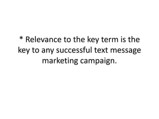 * Relevance to the key term is the key to any successful text message marketing campaign. 